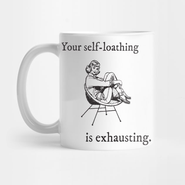 Your Self Loathing is Exhausting by snoopkate